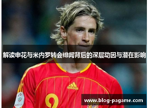 解读申花与米内罗转会绯闻背后的深层动因与潜在影响