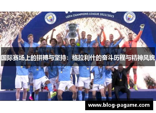 国际赛场上的拼搏与坚持：格拉利什的奋斗历程与精神风貌