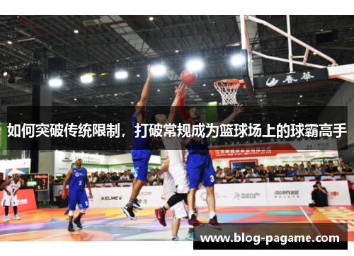 如何突破传统限制，打破常规成为篮球场上的球霸高手