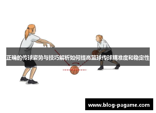 正确的传球姿势与技巧解析如何提高篮球传球精准度和稳定性