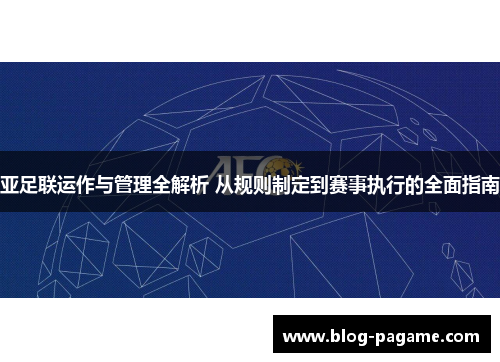 亚足联运作与管理全解析 从规则制定到赛事执行的全面指南