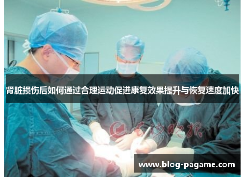 肾脏损伤后如何通过合理运动促进康复效果提升与恢复速度加快