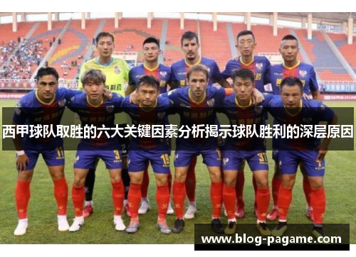 西甲球队取胜的六大关键因素分析揭示球队胜利的深层原因