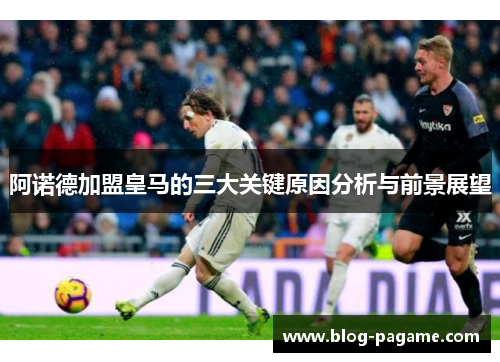 阿诺德加盟皇马的三大关键原因分析与前景展望