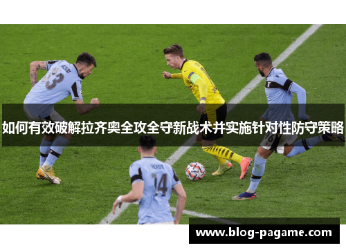 如何有效破解拉齐奥全攻全守新战术并实施针对性防守策略