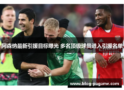 阿森纳最新引援目标曝光 多名顶级球员进入引援名单