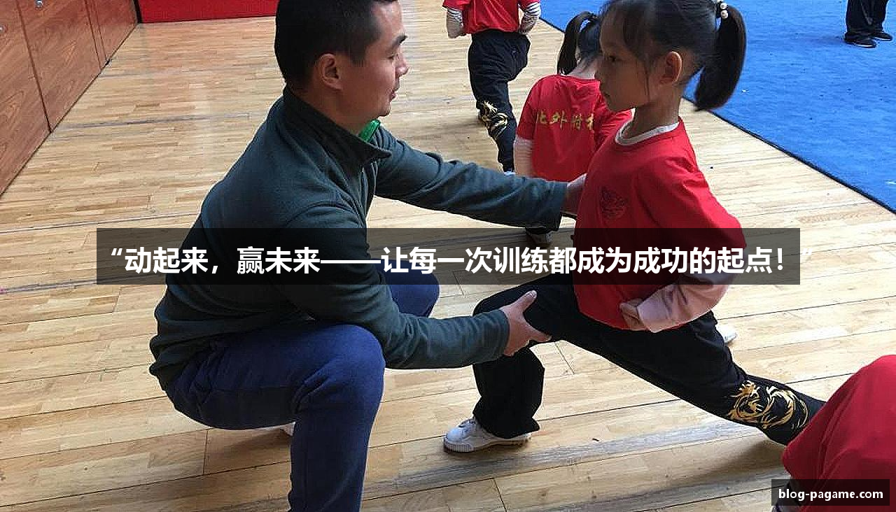 “动起来，赢未来——让每一次训练都成为成功的起点！”